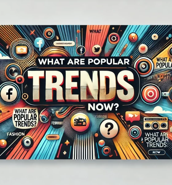 What Are Popular Trends Now?